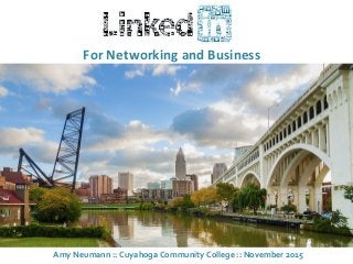 Amy Neumann :: Cuyahoga Community College :: November 2015
For Networking and Business
 