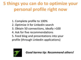 5 things you can do to optimize your personal profile right now<br />1. Complete profile to 100%<br />2. Optimize it for L...