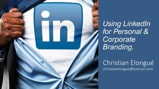 Using LinkedIn
for Personal &
Corporate
Branding.
Christian Elongué
christianelongue@hotmail.com
 