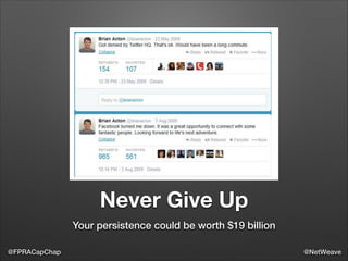 Never Give Up
Your persistence could be worth $19 billion
@FPRACapChap

@NetWeave

 