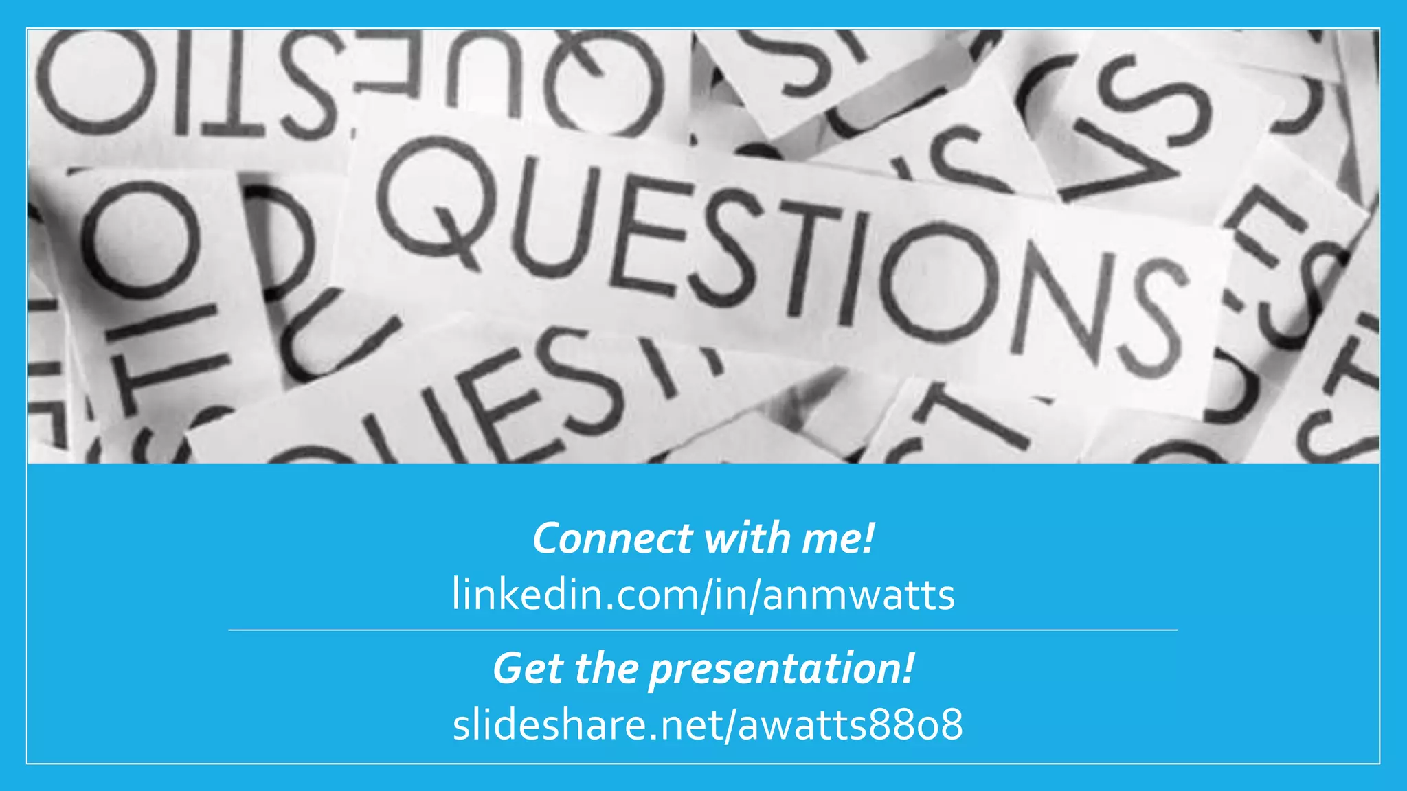 Connect with me!
linkedin.com/in/anmwatts
Get the presentation!
slideshare.net/awatts8808
 