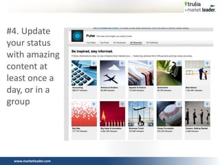 www.marketleader.com
#4. Update
your status
with amazing
content at
least once a
day, or in a
group
 
