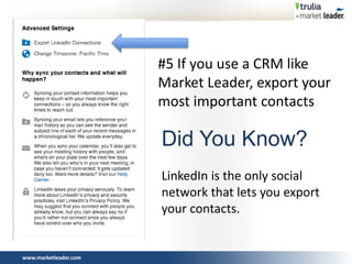 www.marketleader.com
Did You Know?
LinkedIn is the only social
network that lets you export
your contacts.
#5 If you use a CRM like
Market Leader, export your
most important contacts
 