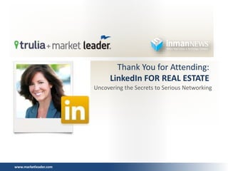 www.marketleader.com
Thank You for Attending:
LinkedIn FOR REAL ESTATE
Uncovering the Secrets to Serious Networking
 
