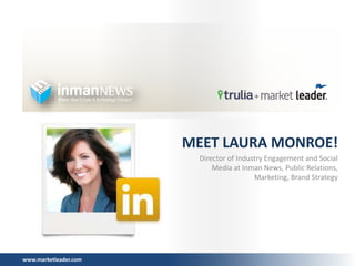 www.marketleader.com
MEET LAURA MONROE!
Director of Industry Engagement and Social
Media at Inman News, Public Relations,
Marketing, Brand Strategy
 