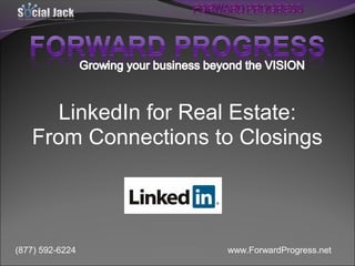 LinkedIn for Real Estate:
From Connections to Closings

(877) 592-6224

www.ForwardProgress.net

 