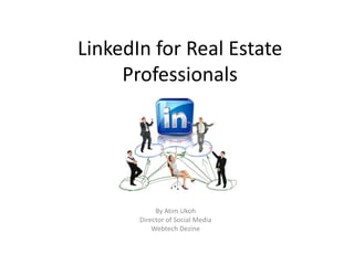 LinkedIn for Real Estate
     Professionals




            By Atim Ukoh
       Director of Social Media
           Webtech Dezine
 