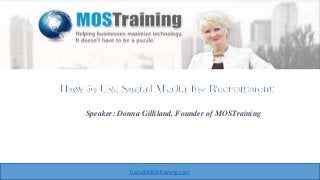 Train@MOSTraining.com
Speaker: Donna Gilliland, Founder of MOSTraining
 