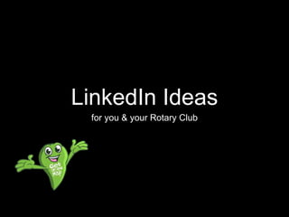 LinkedIn Ideas
for you & your Rotary Club
 