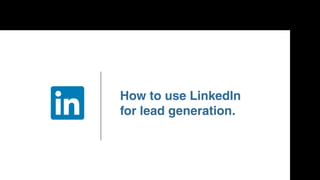 How to use LinkedIn
for lead generation.
 