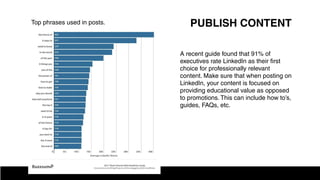 PUBLISH CONTENT
A recent guide found that 91% of
executives rate LinkedIn as their ﬁrst
choice for professionally relevant...