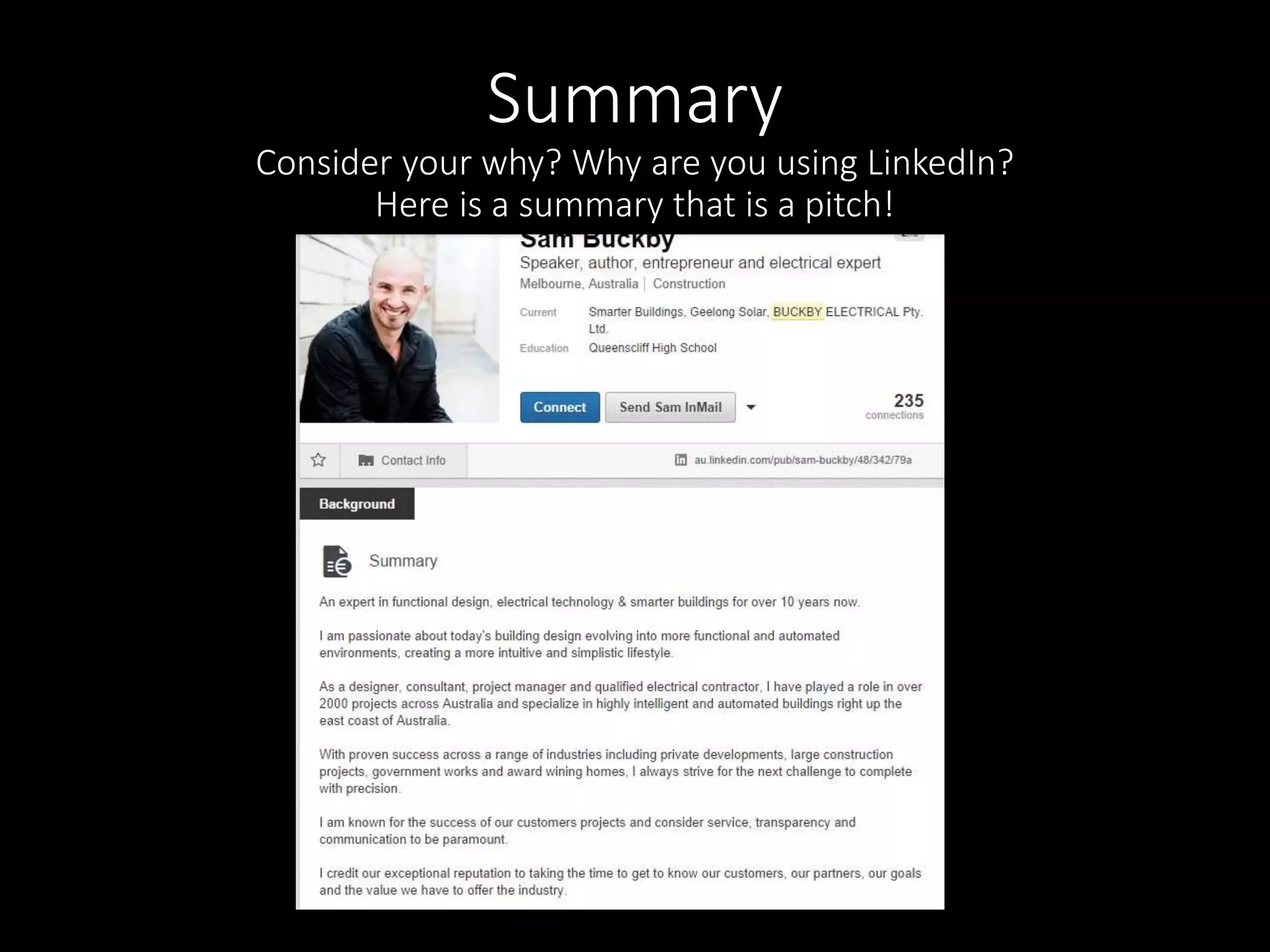 Summary 
Consider your why? Why are you using LinkedIn? 
Here is a summary that is a pitch! 
 
