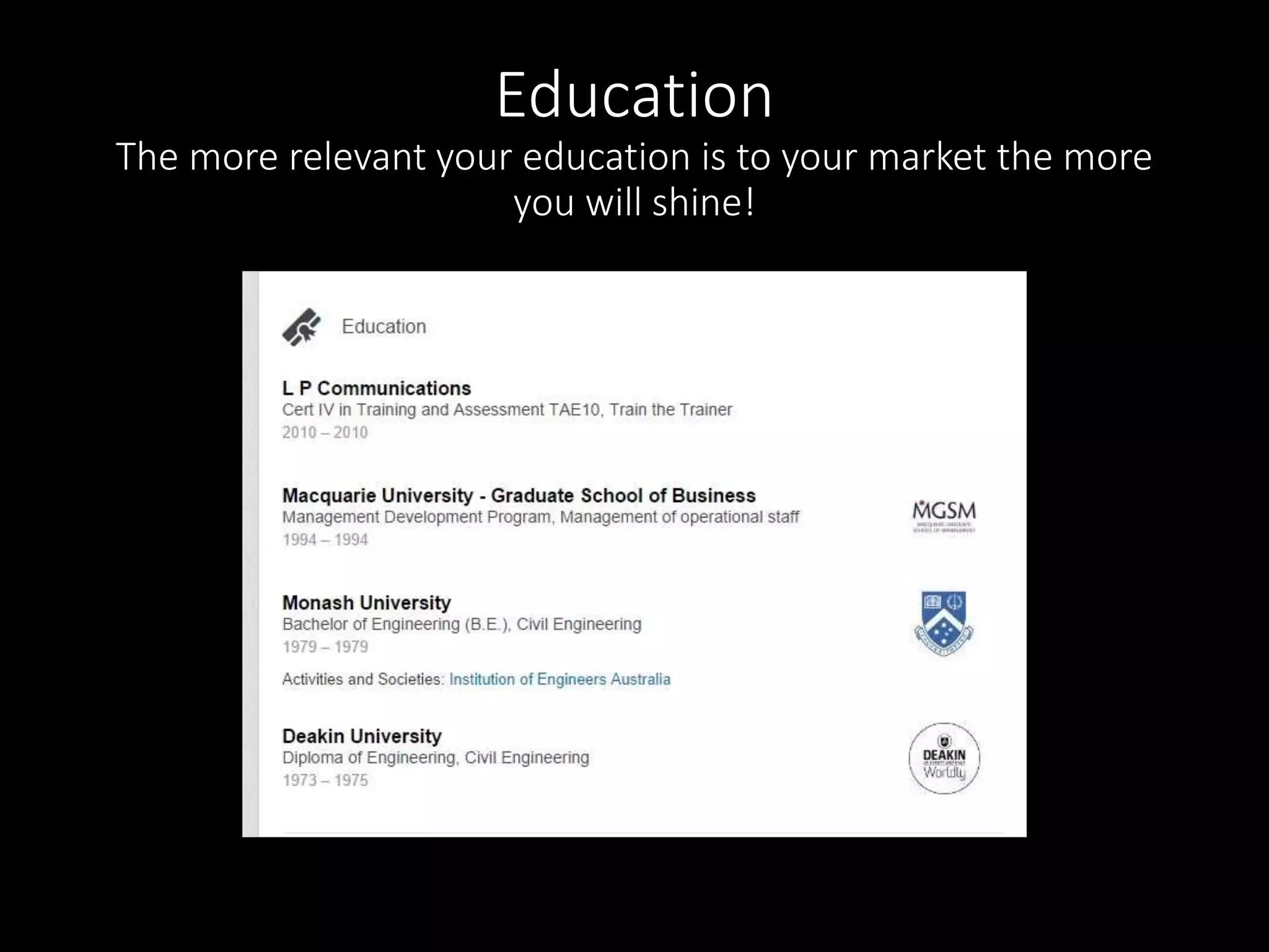 Education 
The more relevant your education is to your market the more 
you will shine! 
 
