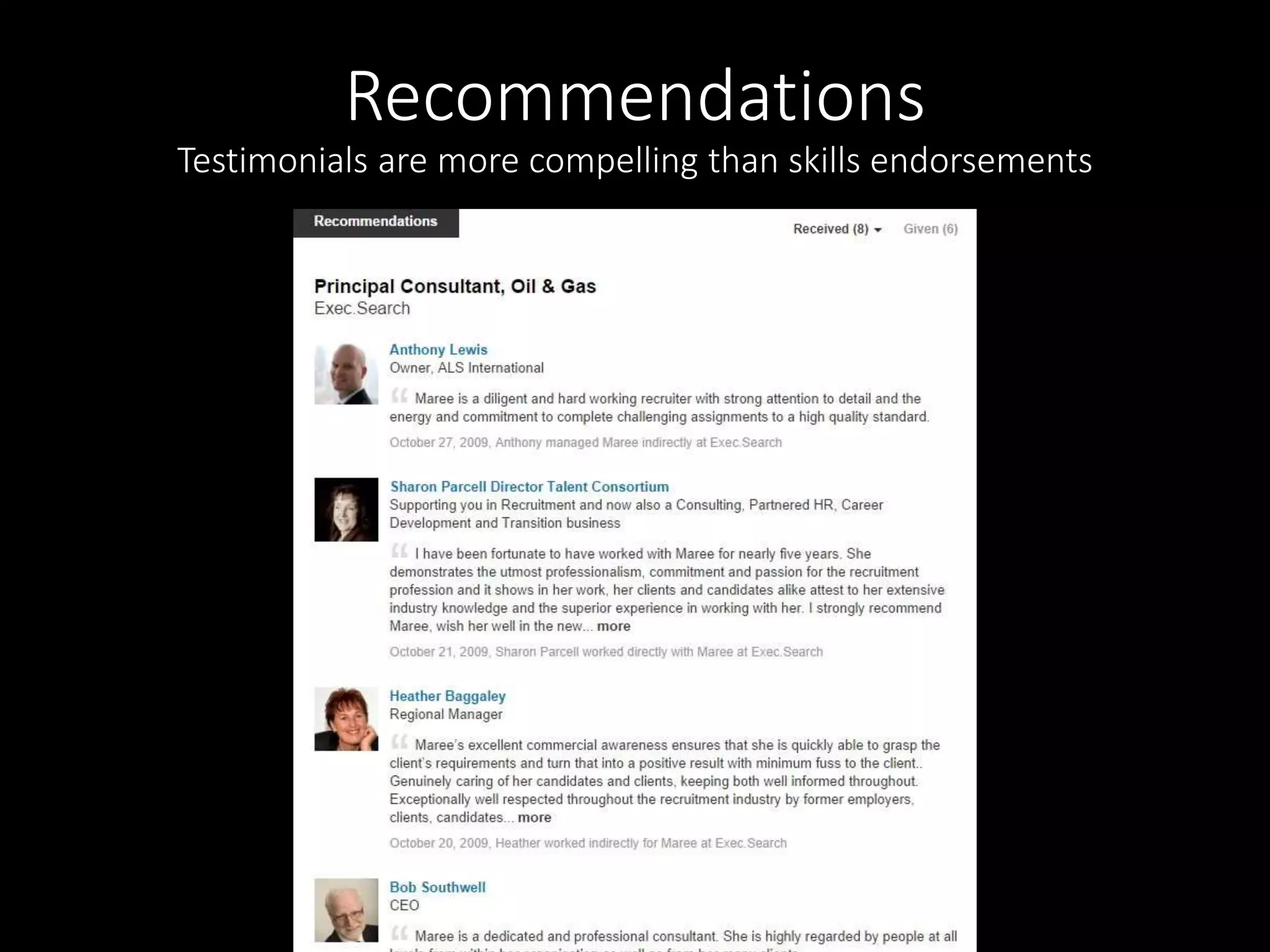 Recommendations 
Testimonials are more compelling than skills endorsements 
 