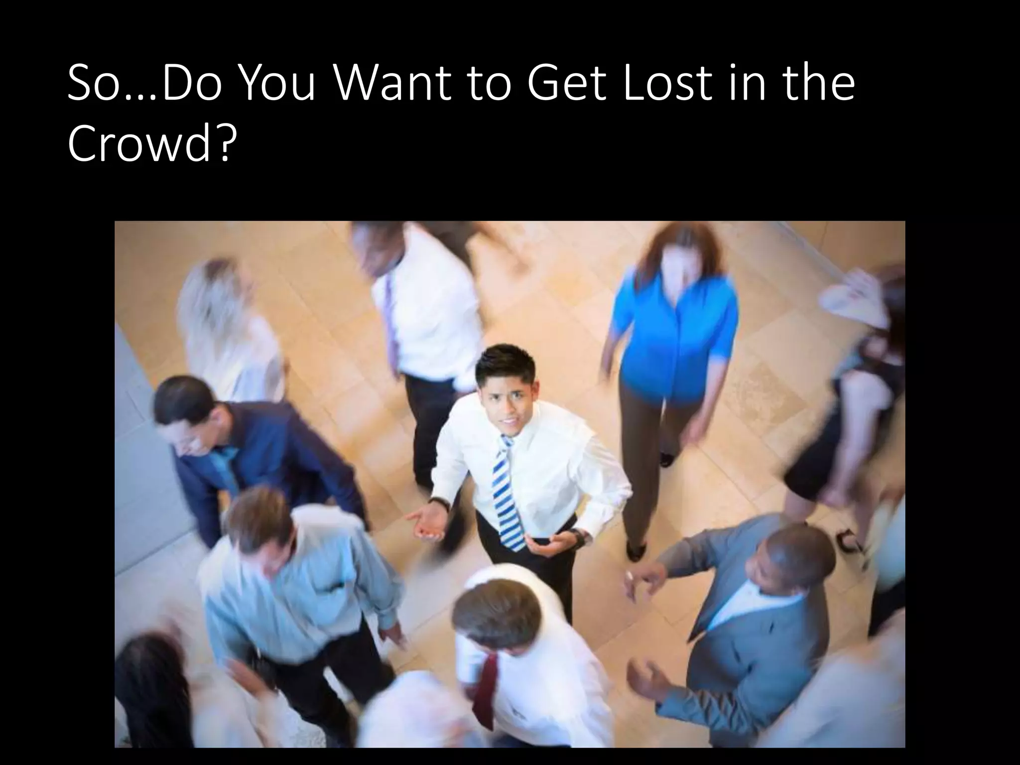 So…Do You Want to Get Lost in the 
Crowd? 
 