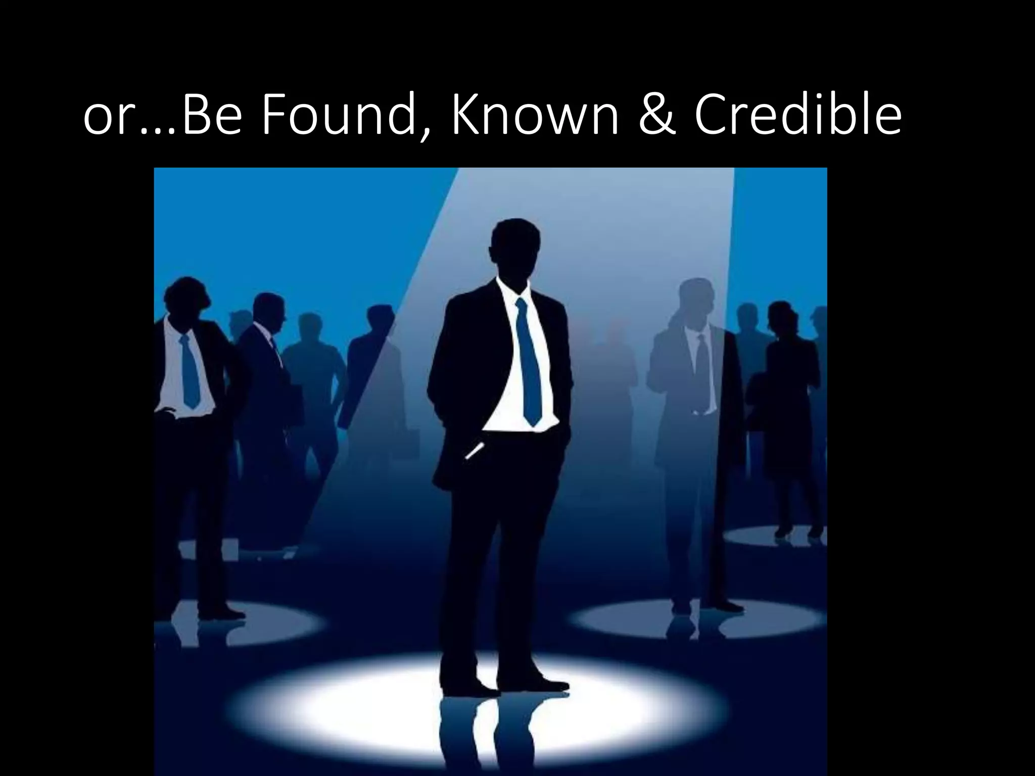 or…Be Found, Known & Credible 
 