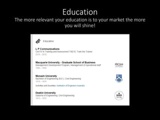 Education 
The more relevant your education is to your market the more 
you will shine! 
 