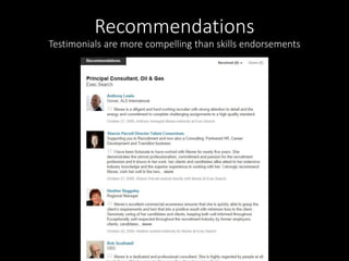 Recommendations 
Testimonials are more compelling than skills endorsements 
 