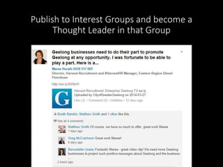 Publish to Interest Groups and become a 
Thought Leader in that Group 
 