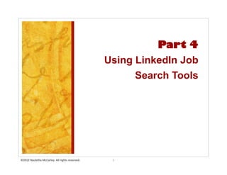 Part 4
                                                                          Using LinkedIn Job
                                                                                Search Tools




©2012	
  Nycletha	
  McCarley	
  	
  All	
  rights	
  reserved.	
  	
      1	
  
 