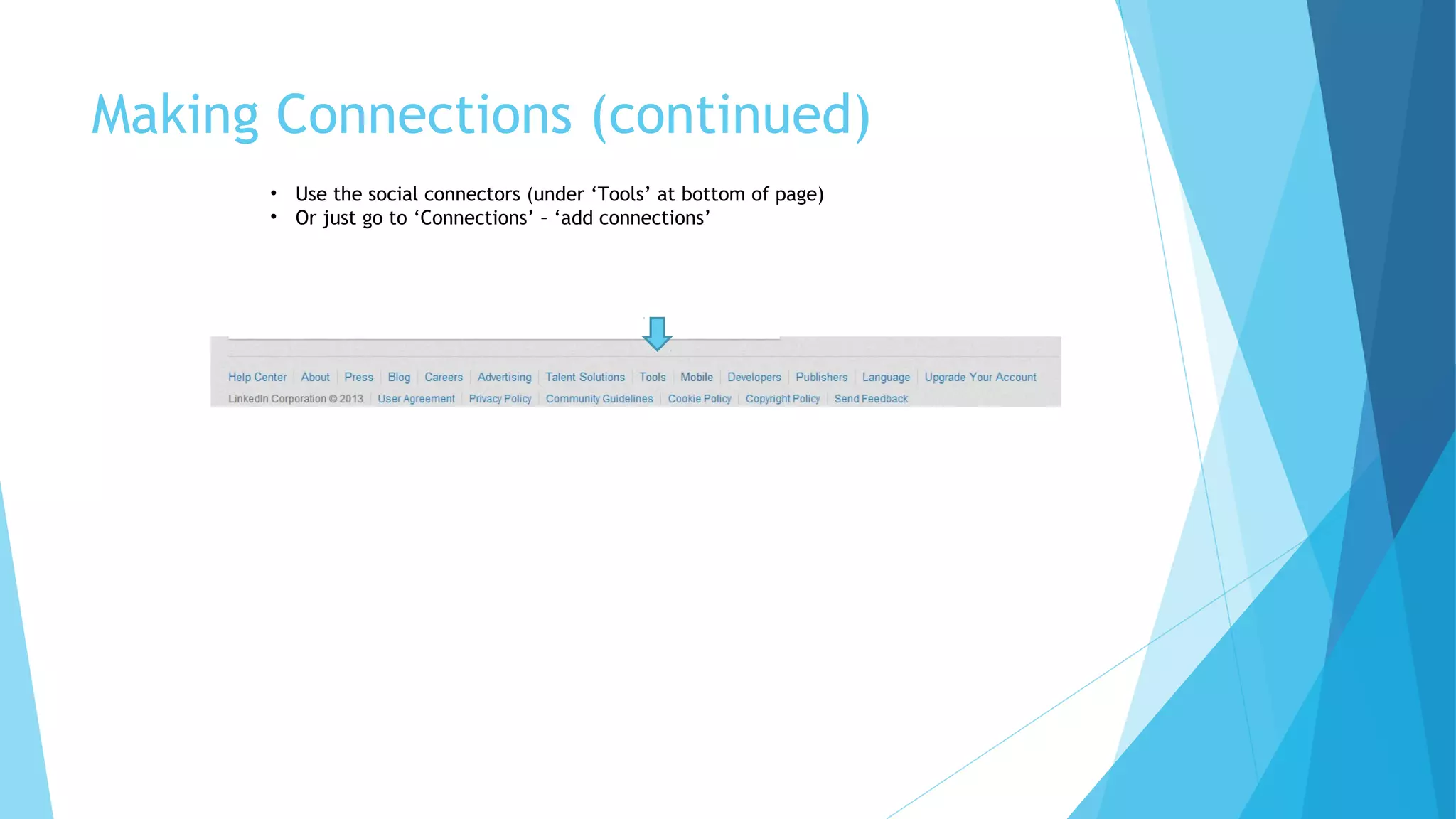 Making Connections (continued)
• Use the social connectors (under ‘Tools’ at bottom of page)
• Or just go to ‘Connections’ – ‘add connections’

 
