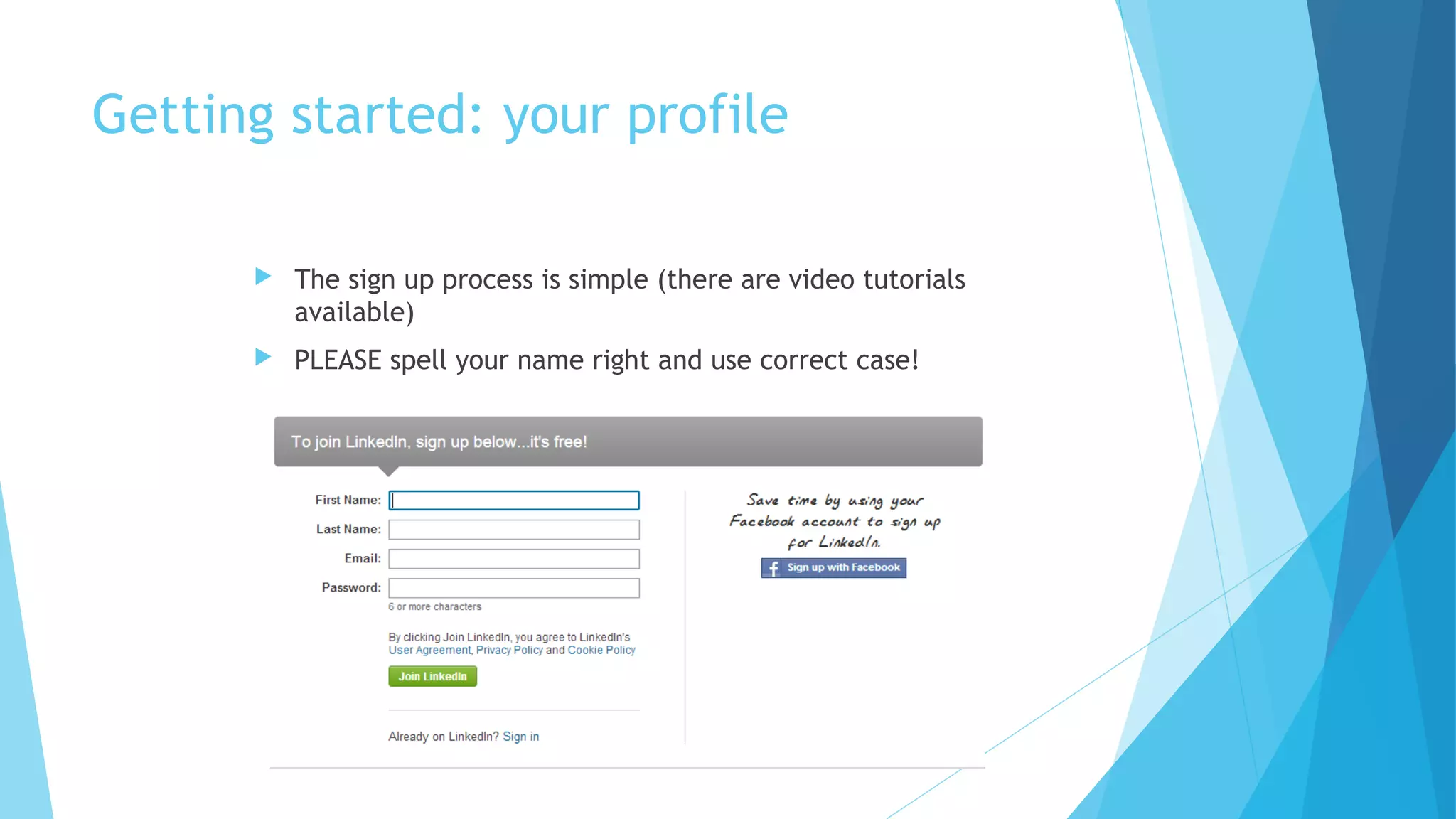 Getting started: your profile


The sign up process is simple (there are video tutorials
available)



PLEASE spell your name right and use correct case!

 