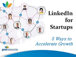 LinkedIn
for
Startups
5 Ways to
Accelerate Growth
 