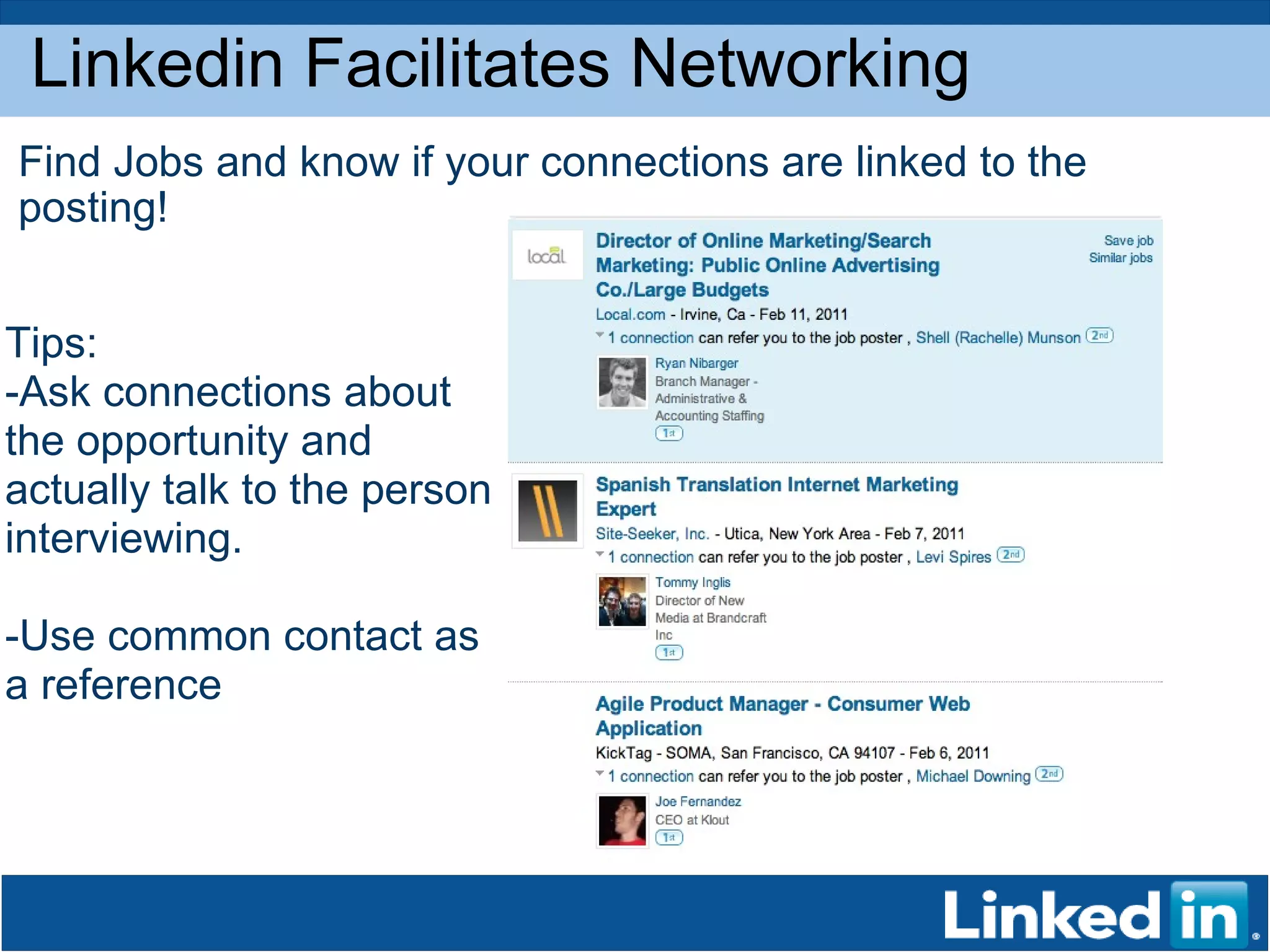 Linkedin Facilitates Networking Find Jobs and know if your connections are linked to the posting! Tips: -Ask connections about the opportunity and actually talk to the person interviewing. -Use common contact as a reference 
