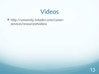 Videos
?http://university.linkedin.com/career-
services/resources#videos
13
 