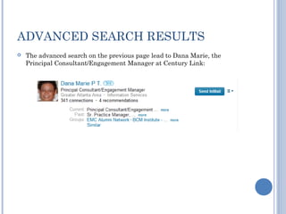 ADVANCED SEARCH RESULTS
   The advanced search on the previous page lead to Dana Marie, the
    Principal Consultant/Engagement Manager at Century Link:
 