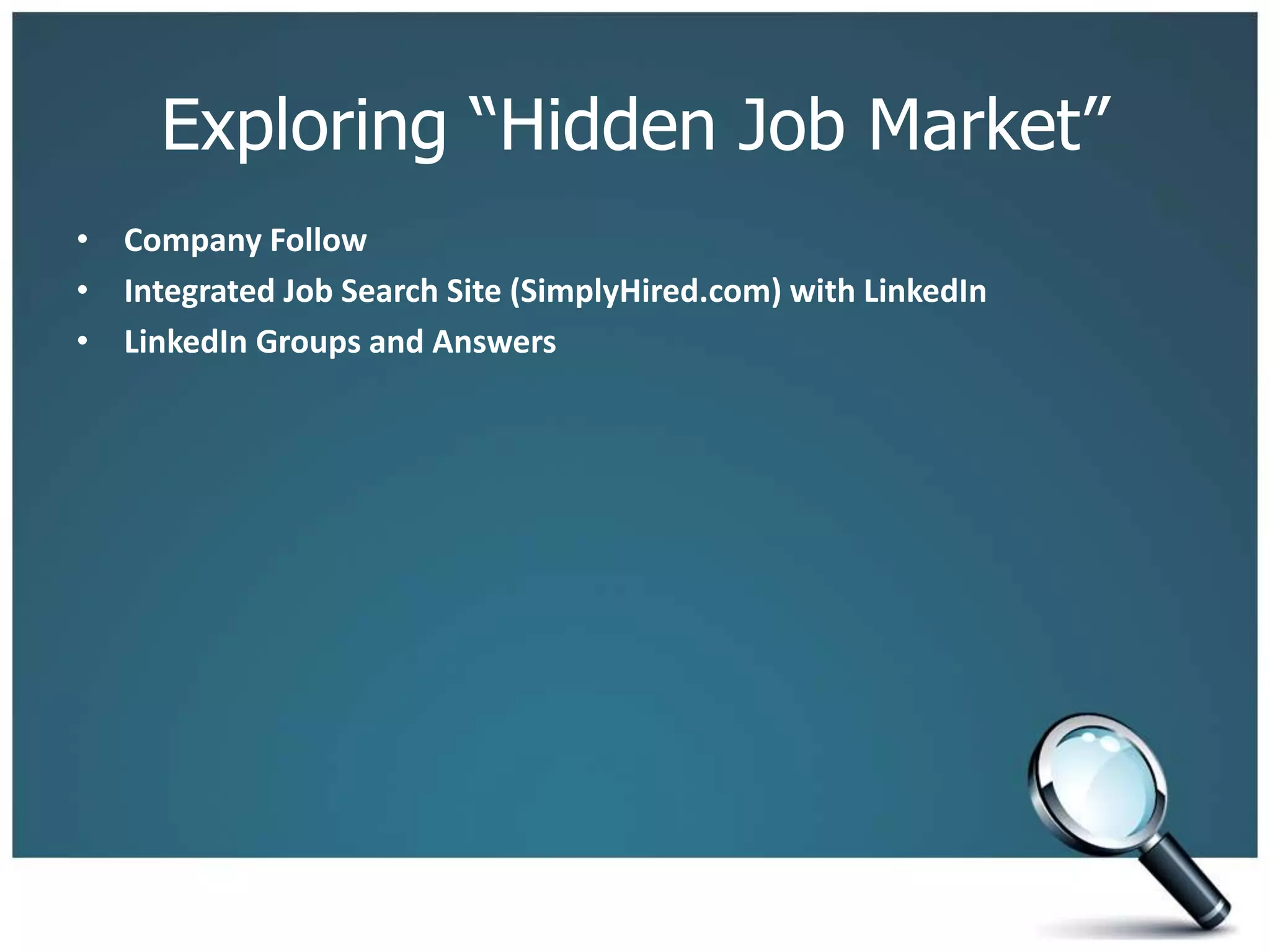 Exploring “Hidden Job Market”
• Company Follow
• Integrated Job Search Site (SimplyHired.com) with LinkedIn
• LinkedIn Groups and Answers
 