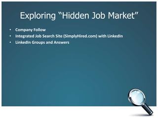 Exploring “Hidden Job Market”
• Company Follow
• Integrated Job Search Site (SimplyHired.com) with LinkedIn
• LinkedIn Groups and Answers
 