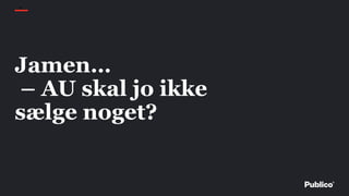 26
Jamen…
– AU skal jo ikke
sælge noget?
 