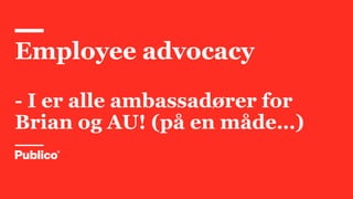 Employee advocacy
- I er alle ambassadører for
Brian og AU! (på en måde…)
 
