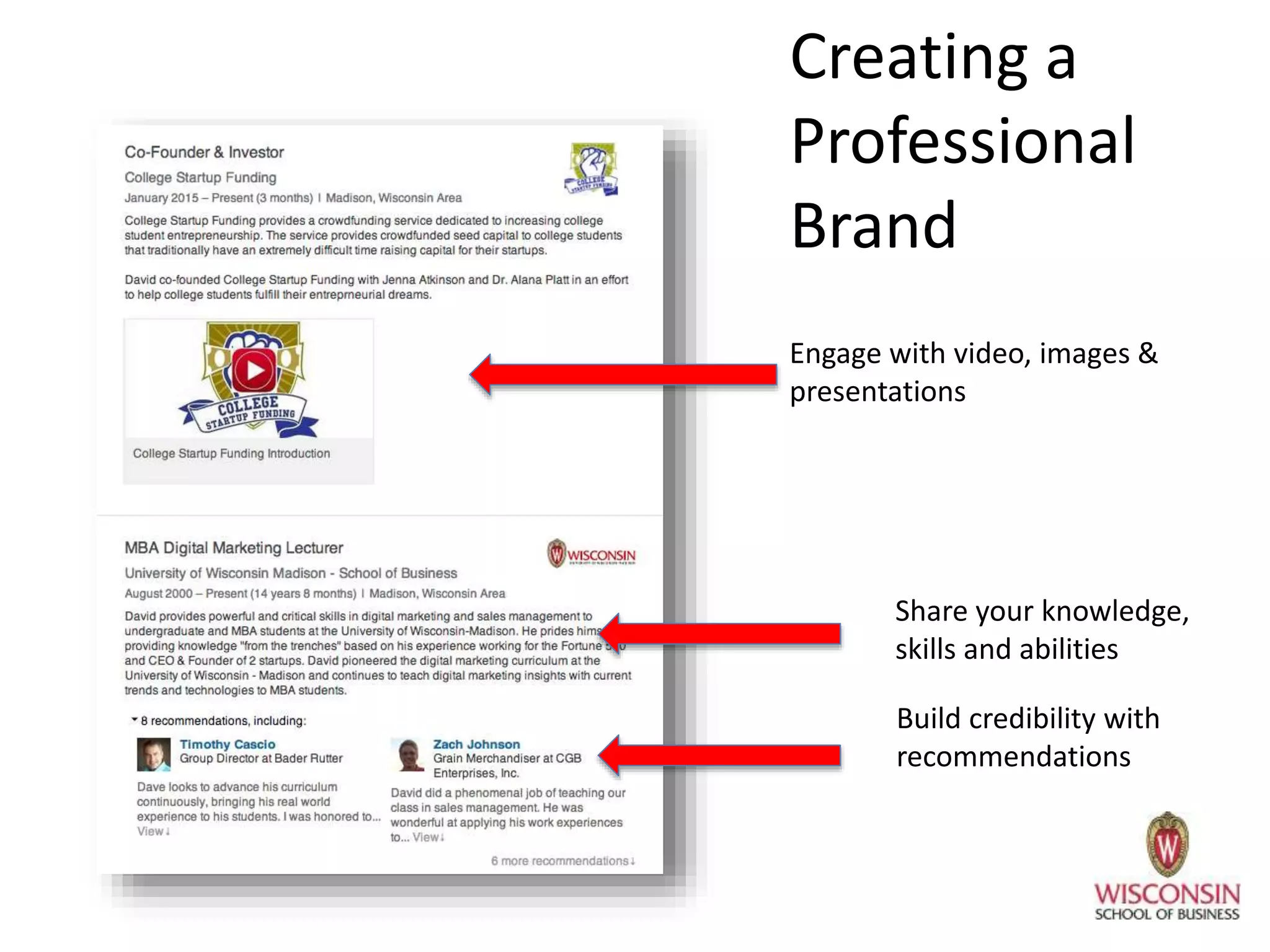 Creating a
Professional
Brand
Engage with video, images &
presentations
Share your knowledge,
skills and abilities
Build credibility with
recommendations
 