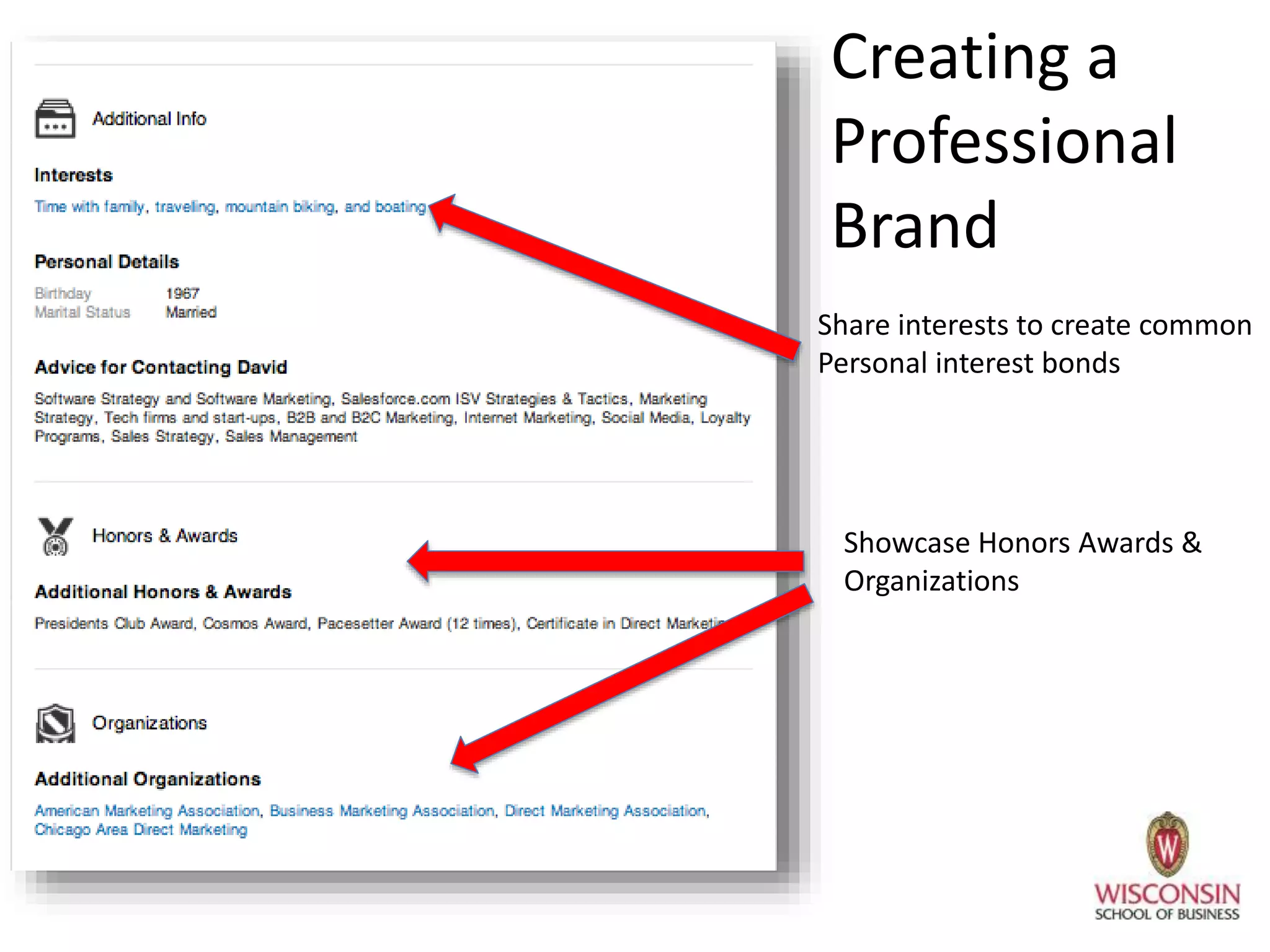 Creating a
Professional
Brand
Showcase Honors Awards &
Organizations
Share interests to create common
Personal interest bonds
 