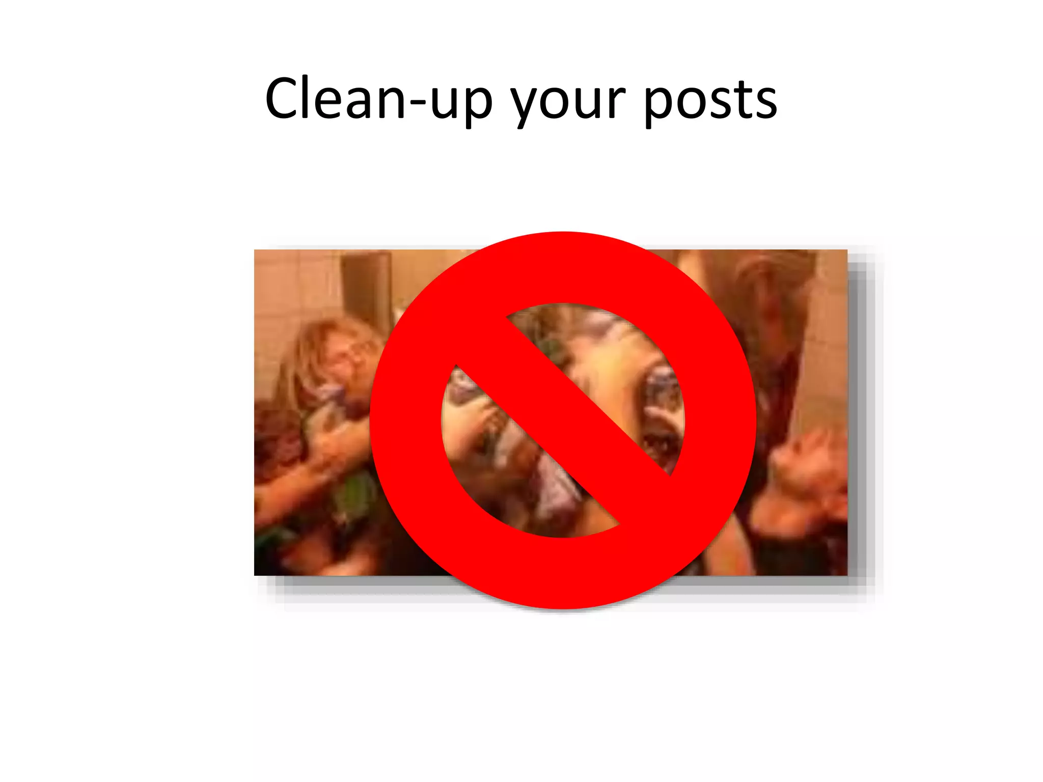 Clean-up your posts
 