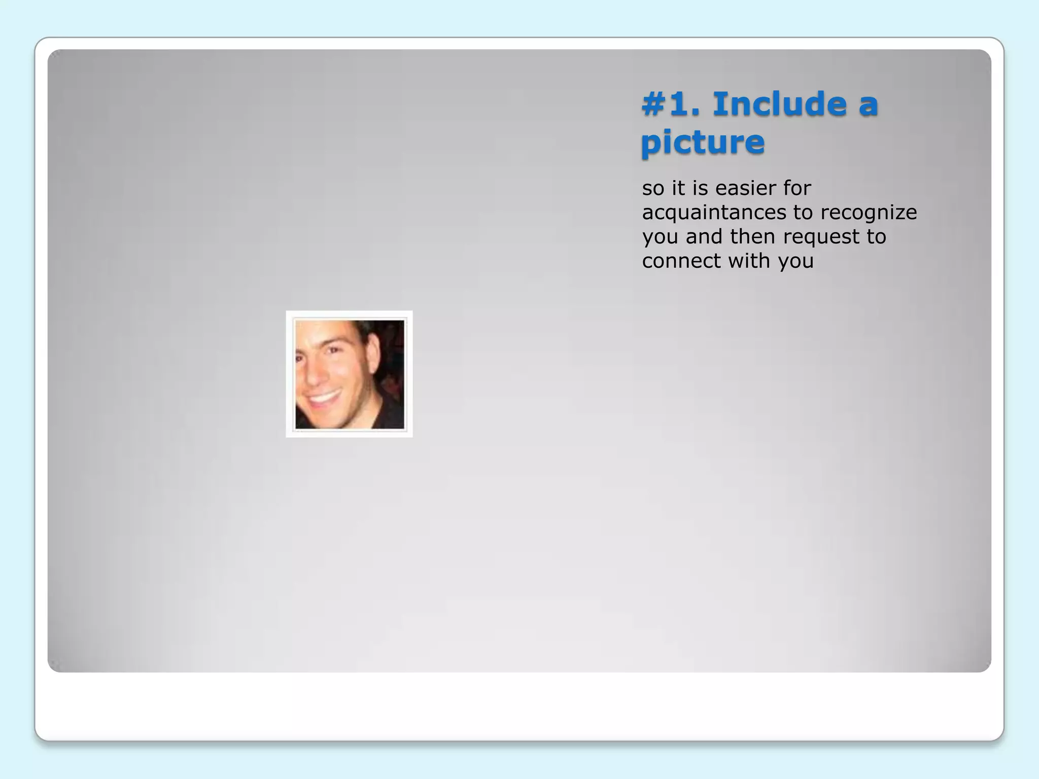 #1. Include a
picture
so it is easier for
acquaintances to recognize
you and then request to
connect with you
 