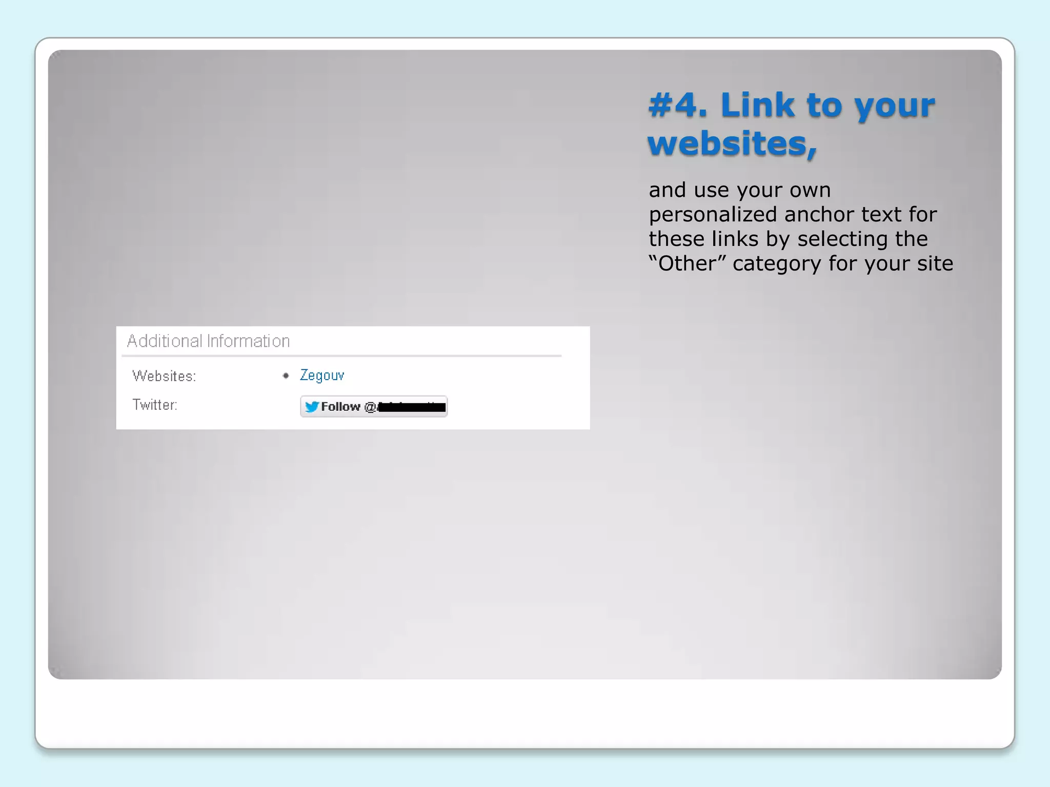 #4. Link to your
websites,
and use your own
personalized anchor text for
these links by selecting the
“Other” category for your site
 