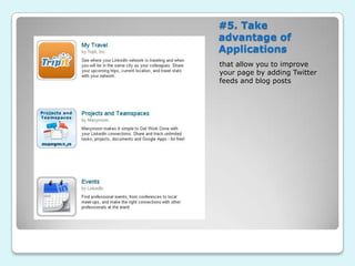 #5. Take
advantage of
Applications
that allow you to improve
your page by adding Twitter
feeds and blog posts
 