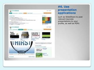 #6. Use
presentation
applications
such as SlideShare to post
relevant keynote
presentations to your
profile, as well as PDFs
 