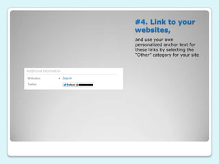 #4. Link to your
websites,
and use your own
personalized anchor text for
these links by selecting the
“Other” category for your site
 