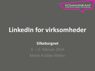LinkedIn for virksomheder
Silkeborgnet
4. – 5. februar 2014
Mette Krabbe Møller

 