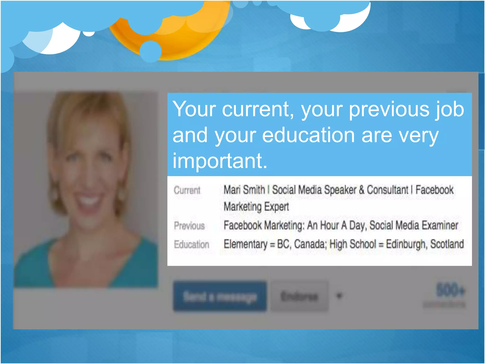 Your current, your previous job
and your education are very
important.
 