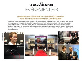 Tapis rouge au 104 avenue des Champs Élysées. C’est dans le magasin ALAIN AFFLELOU, situé sur la plus belle avenue
du monde, qu’a été inauguré, début octobre 2015, le lancement de la collection exclusive TAG Heuer Avant-garde
Eyewear. Au cours d’une soirée VIP, ALAIN AFFLELOU a notamment convié le triple champion du monde de rallye
Sébastien Ogier, égérie de la collection, pour présenter cette nouveauté à ses meilleurs clients. Souriant et disponible,
le champion s’est prêté au jeu des photos et des dédicaces et s’est mesuré aux invités au volant d’un simulateur de
course dernier cri.
©THIERRYBERNIERE
 