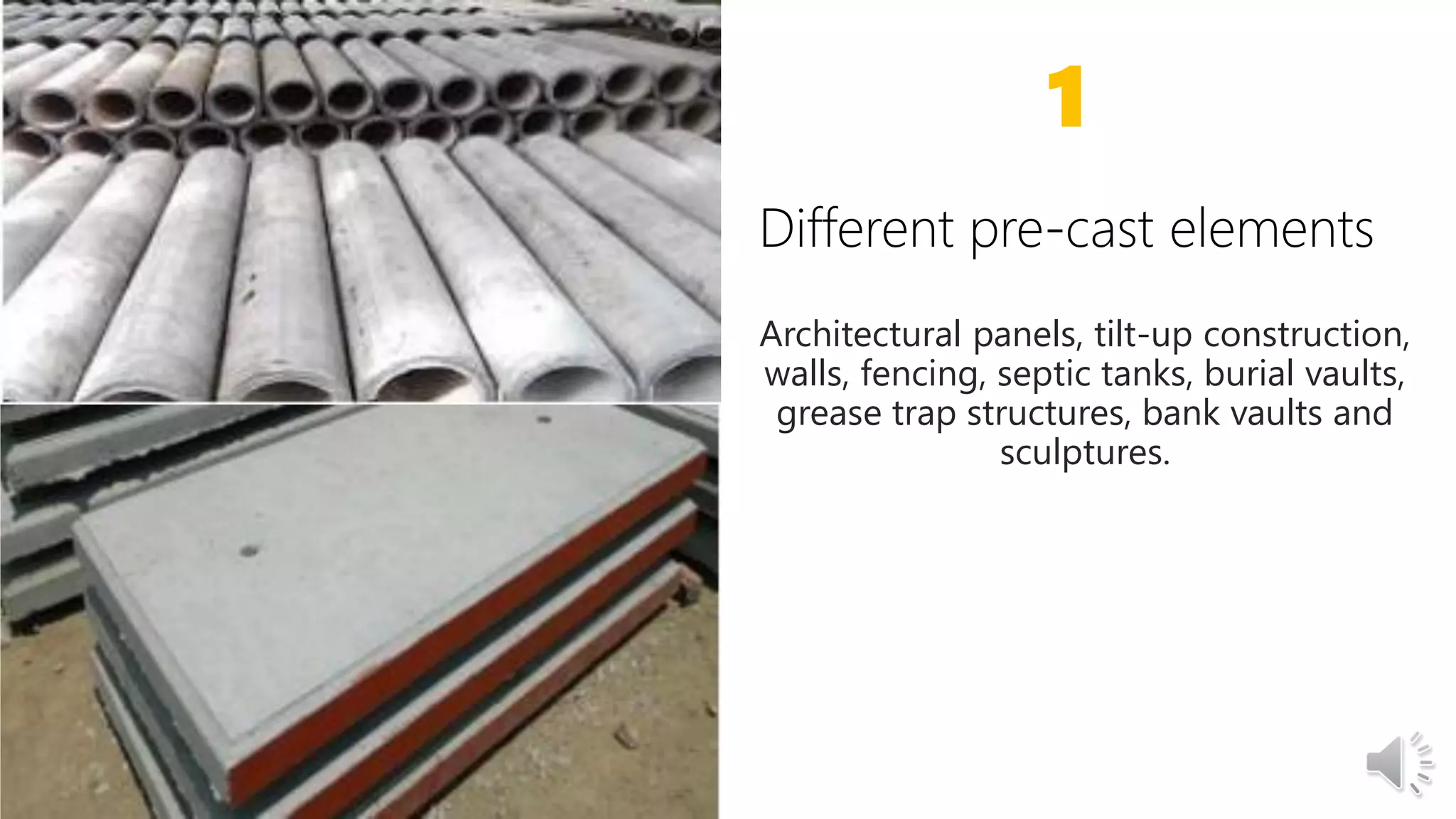 Architectural panels, tilt-up construction,
walls, fencing, septic tanks, burial vaults,
grease trap structures, bank vaults and
sculptures.
1
 