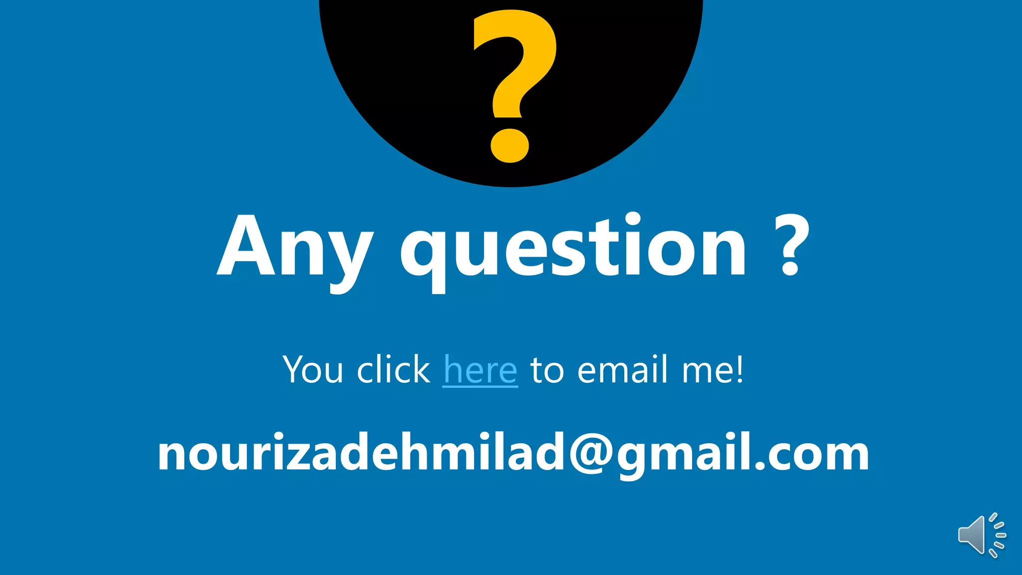 Any question ?
?
You click here to email me!
nourizadehmilad@gmail.com
 