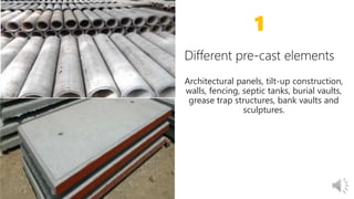 Architectural panels, tilt-up construction,
walls, fencing, septic tanks, burial vaults,
grease trap structures, bank vaults and
sculptures.
1
 
