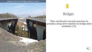 Fiber-reinforced concrete promises to
provide a long-term solution to bridge deck
problems [13].
5
Mackenzie River Twin Bridges, Ontario, Canada
 