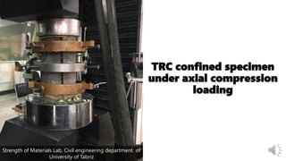 TRC confined specimen
under axial compression
loading
Strength of Materials Lab, Civil engineering department of
University of Tabriz
 